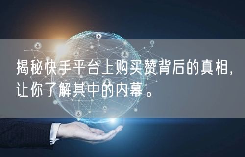 揭秘快手平台上购买赞背后的真相，让你了解其中的内幕。