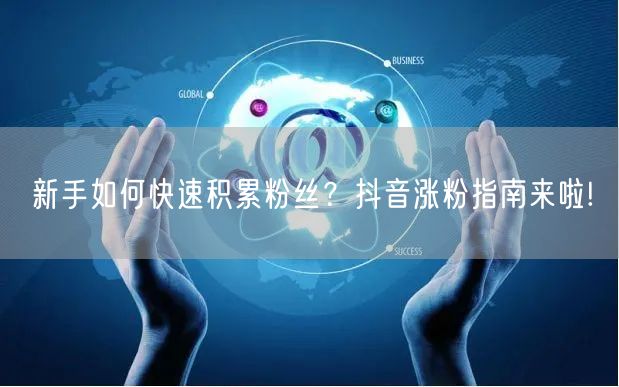 新手如何快速积累粉丝？抖音涨粉指南来啦!