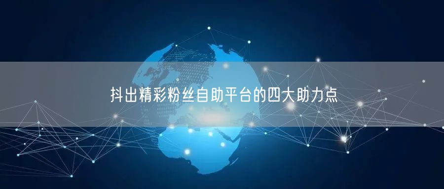 抖出精彩粉丝自助平台的四大助力点