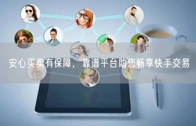安心买卖有保障，靠谱平台助您畅享快手交易