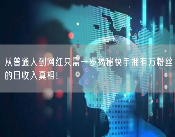从普通人到网红只需一步揭秘快手拥有万粉丝的日收入真相！