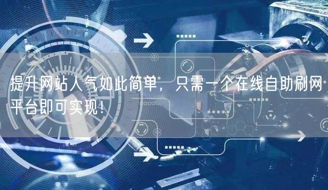 提升网站人气如此简单，只需一个在线自助刷网平台即可实现！